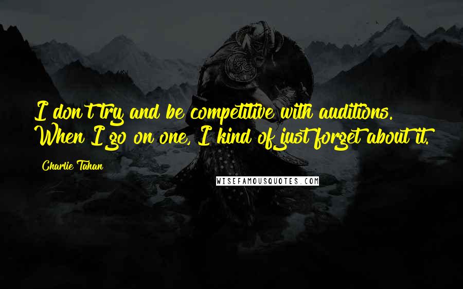 Charlie Tahan Quotes: I don't try and be competitive with auditions. When I go on one, I kind of just forget about it.
