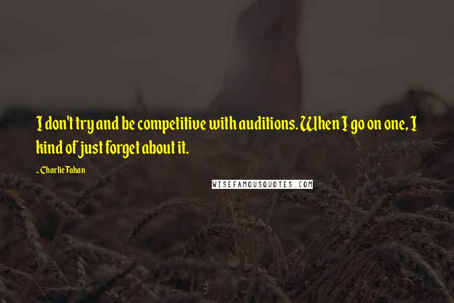 Charlie Tahan Quotes: I don't try and be competitive with auditions. When I go on one, I kind of just forget about it.