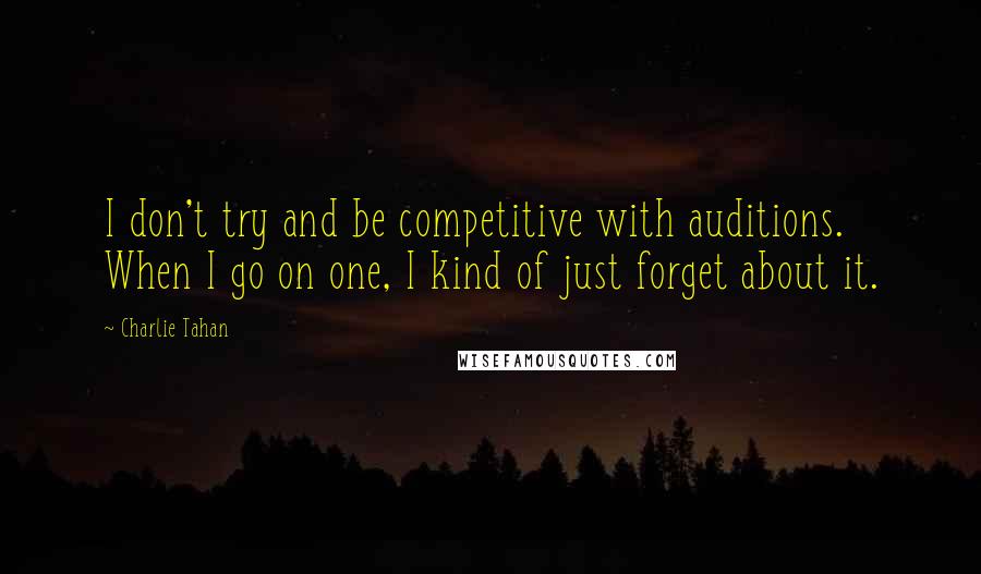 Charlie Tahan Quotes: I don't try and be competitive with auditions. When I go on one, I kind of just forget about it.