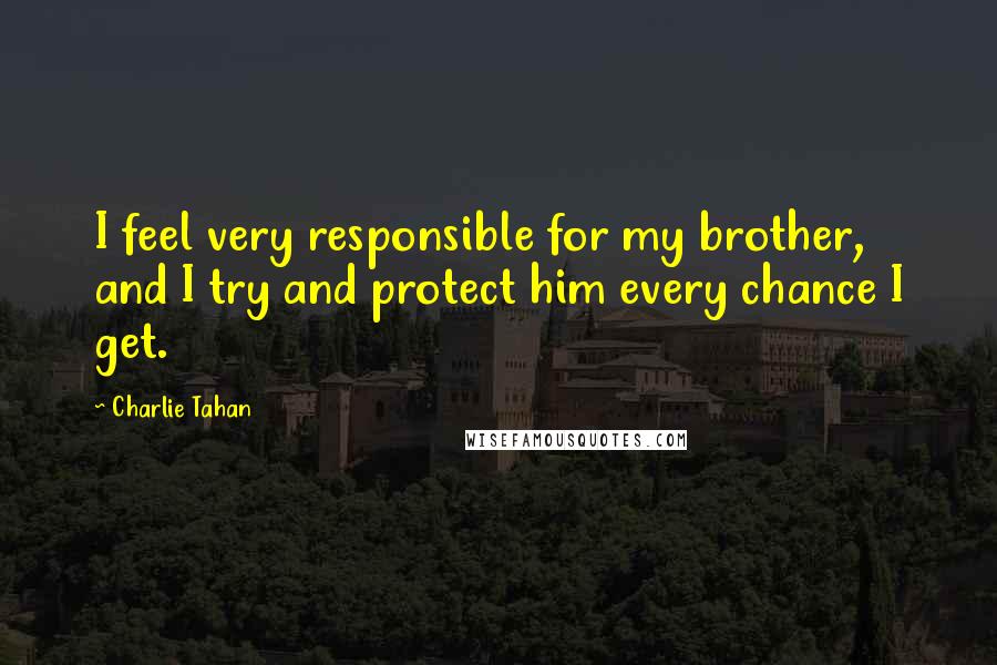 Charlie Tahan Quotes: I feel very responsible for my brother, and I try and protect him every chance I get.