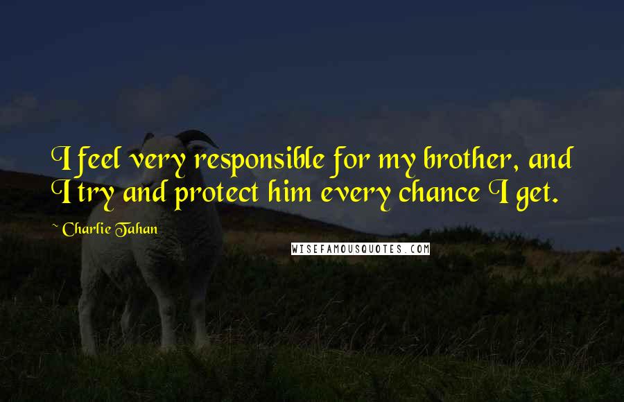 Charlie Tahan Quotes: I feel very responsible for my brother, and I try and protect him every chance I get.