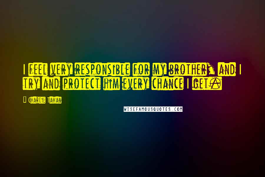 Charlie Tahan Quotes: I feel very responsible for my brother, and I try and protect him every chance I get.