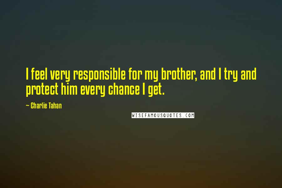 Charlie Tahan Quotes: I feel very responsible for my brother, and I try and protect him every chance I get.