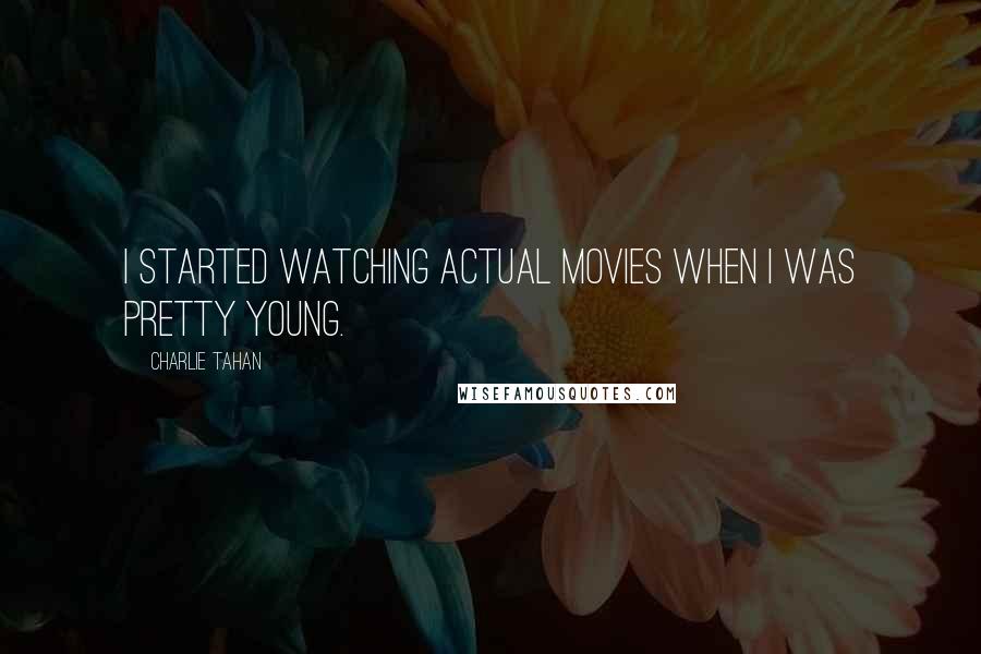 Charlie Tahan Quotes: I started watching actual movies when I was pretty young.