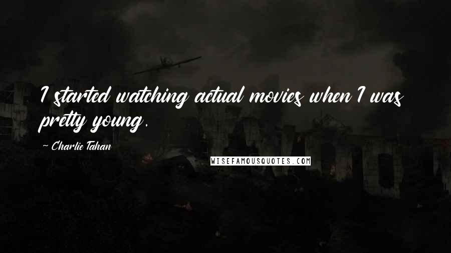 Charlie Tahan Quotes: I started watching actual movies when I was pretty young.