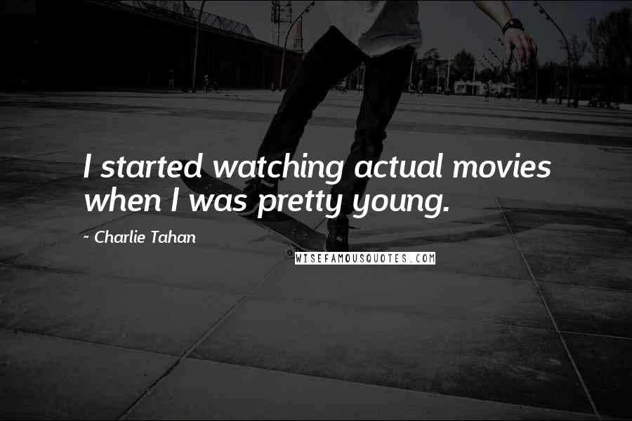 Charlie Tahan Quotes: I started watching actual movies when I was pretty young.