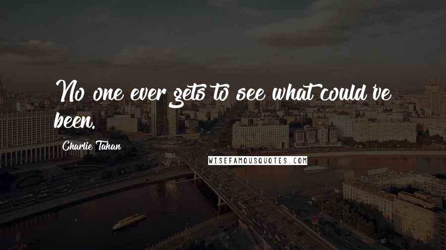 Charlie Tahan Quotes: No one ever gets to see what could've been.
