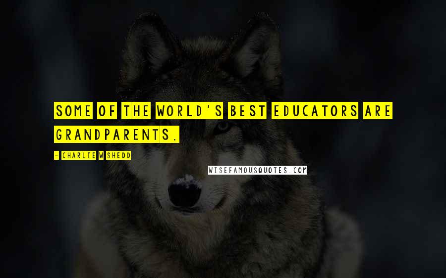 Charlie W Shedd Quotes: Some of the world's best educators are grandparents.