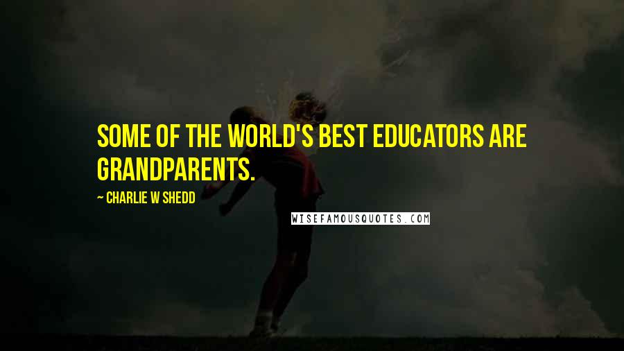 Charlie W Shedd Quotes: Some of the world's best educators are grandparents.