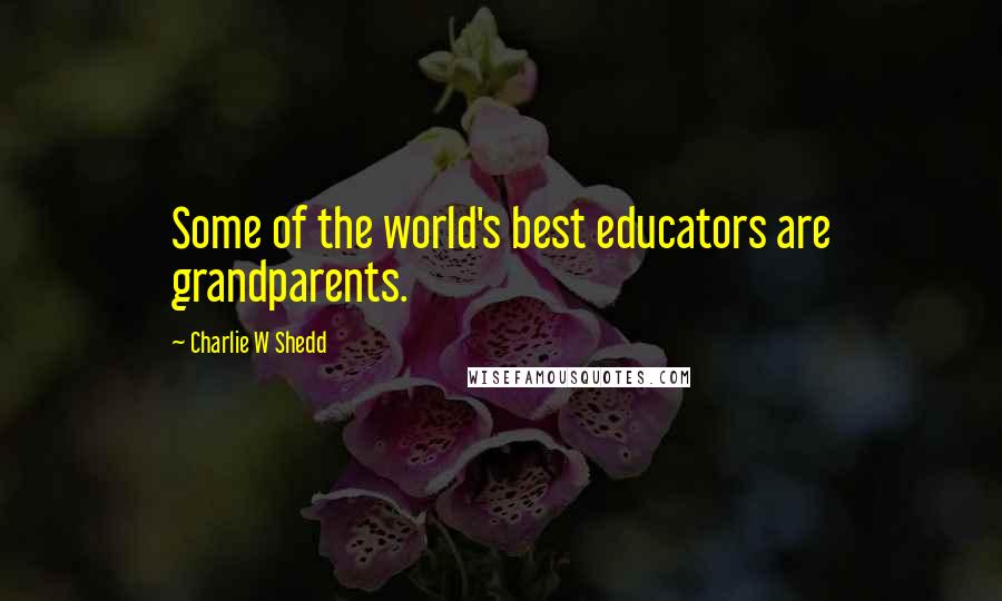 Charlie W Shedd Quotes: Some of the world's best educators are grandparents.