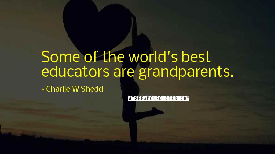 Charlie W Shedd Quotes: Some of the world's best educators are grandparents.