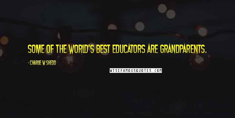 Charlie W Shedd Quotes: Some of the world's best educators are grandparents.