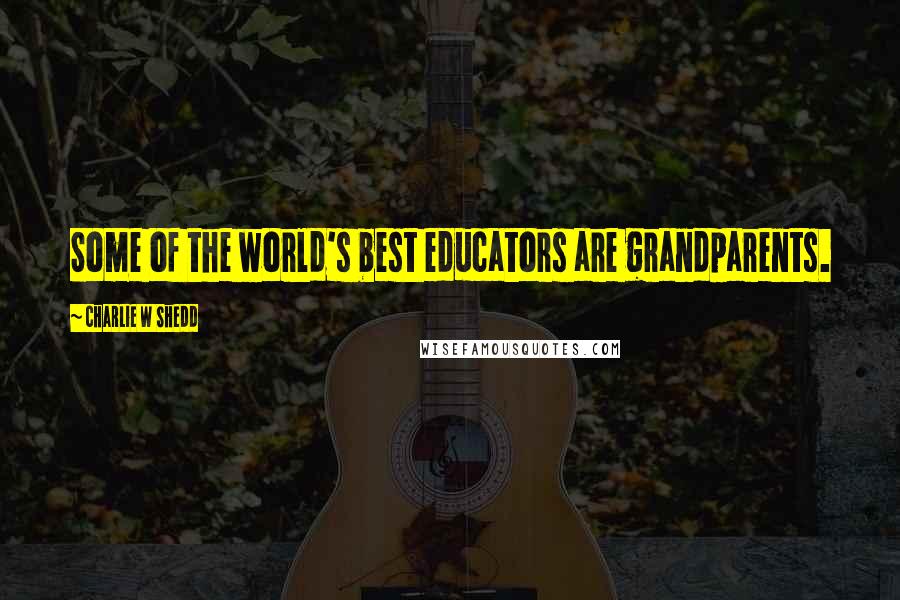 Charlie W Shedd Quotes: Some of the world's best educators are grandparents.