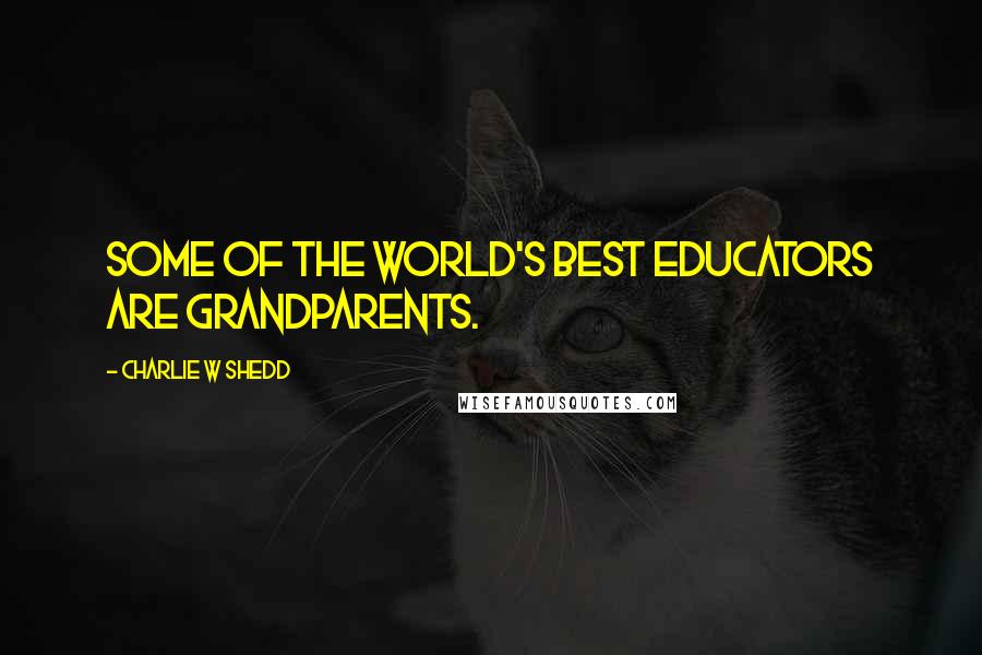 Charlie W Shedd Quotes: Some of the world's best educators are grandparents.