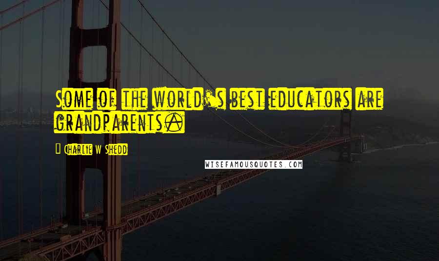 Charlie W Shedd Quotes: Some of the world's best educators are grandparents.