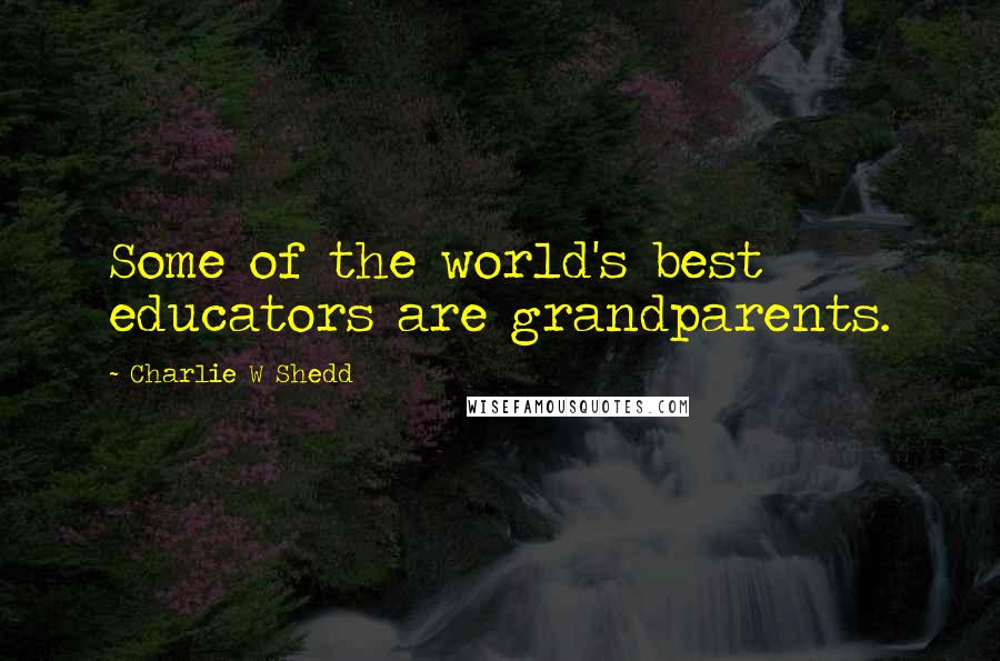 Charlie W Shedd Quotes: Some of the world's best educators are grandparents.