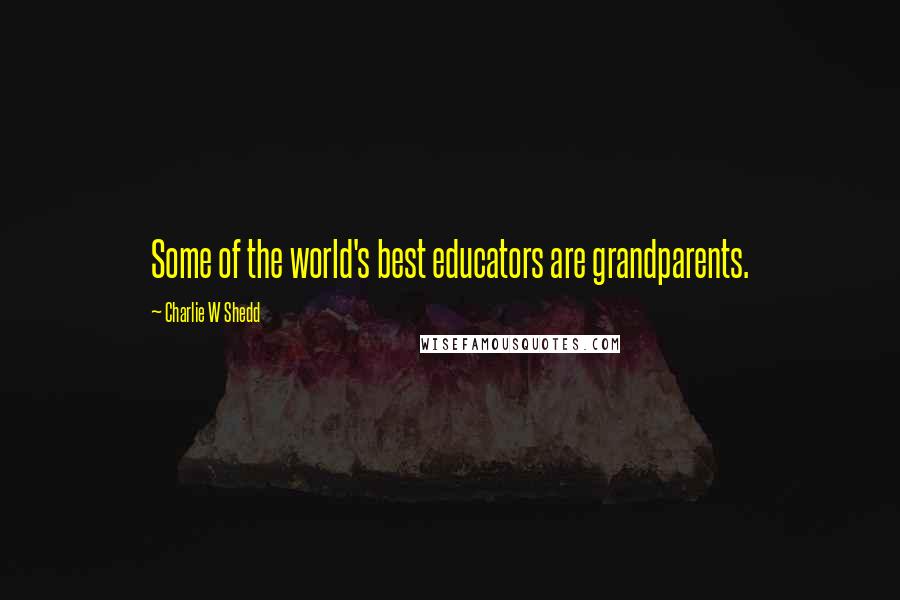 Charlie W Shedd Quotes: Some of the world's best educators are grandparents.