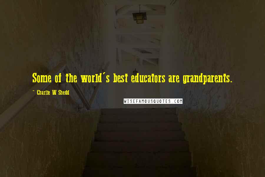 Charlie W Shedd Quotes: Some of the world's best educators are grandparents.