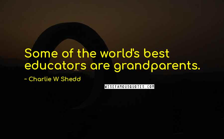 Charlie W Shedd Quotes: Some of the world's best educators are grandparents.