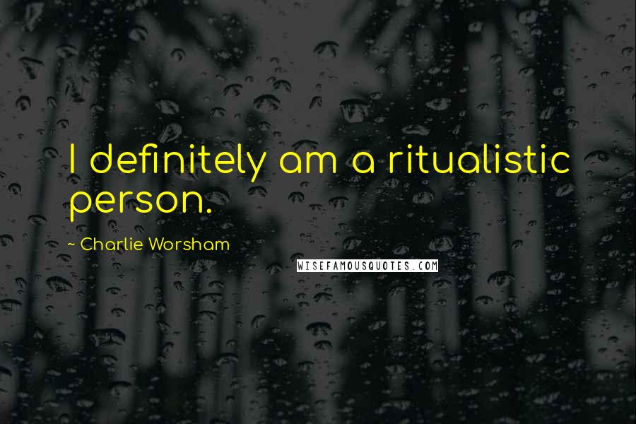 Charlie Worsham Quotes: I definitely am a ritualistic person.