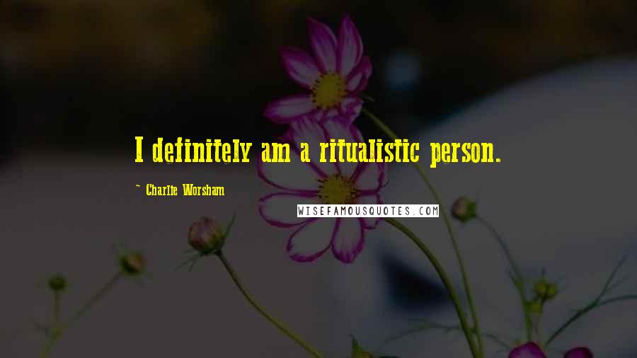 Charlie Worsham Quotes: I definitely am a ritualistic person.