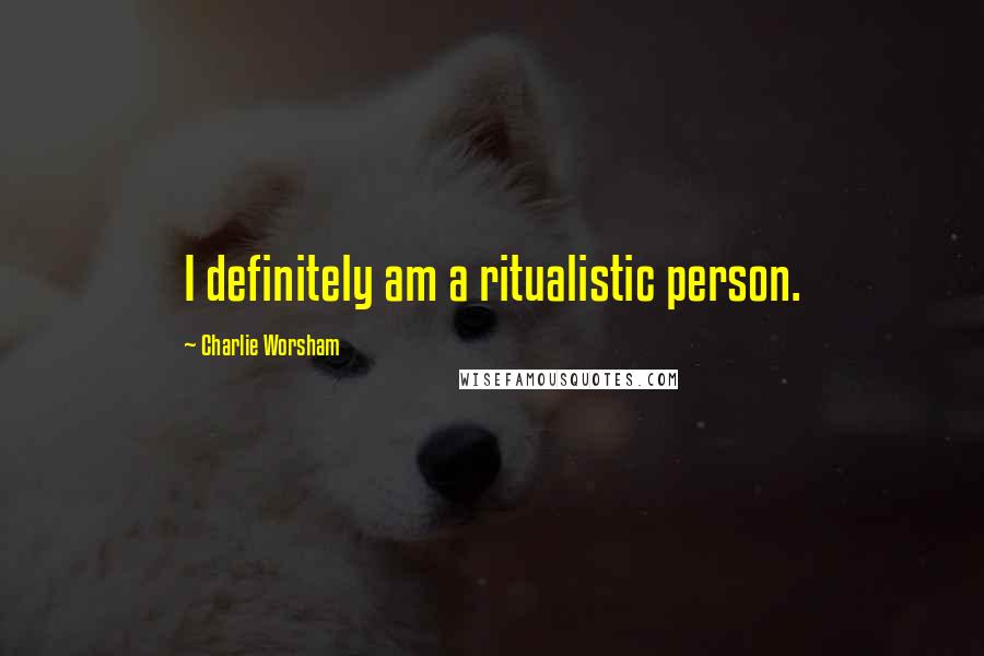 Charlie Worsham Quotes: I definitely am a ritualistic person.