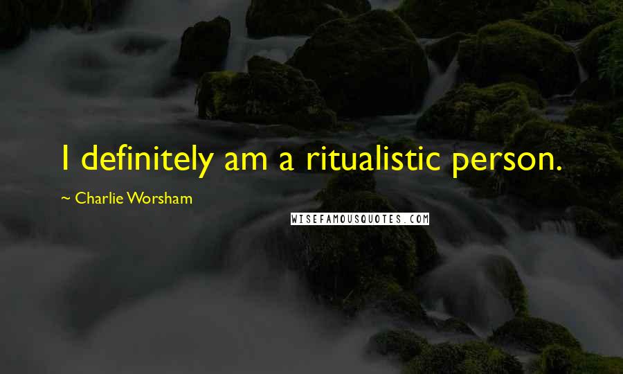 Charlie Worsham Quotes: I definitely am a ritualistic person.