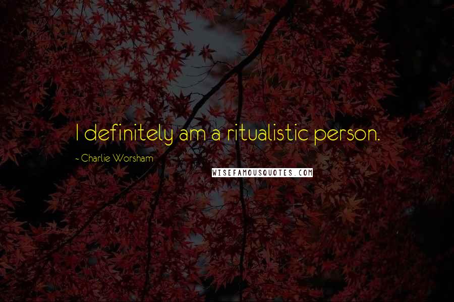 Charlie Worsham Quotes: I definitely am a ritualistic person.