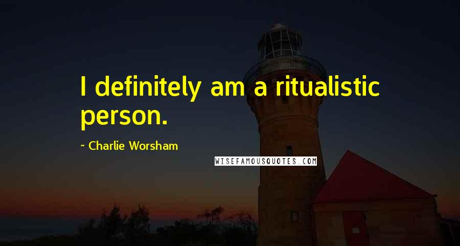 Charlie Worsham Quotes: I definitely am a ritualistic person.