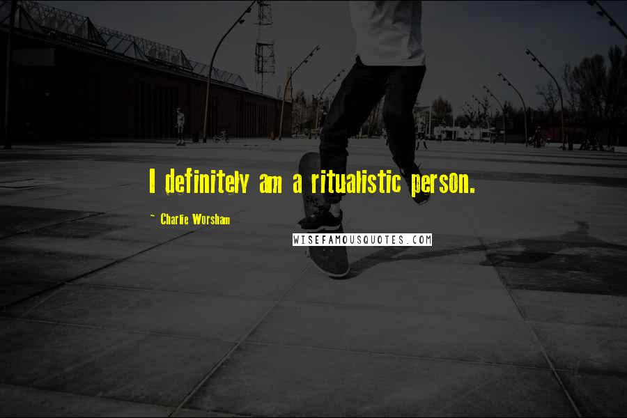 Charlie Worsham Quotes: I definitely am a ritualistic person.