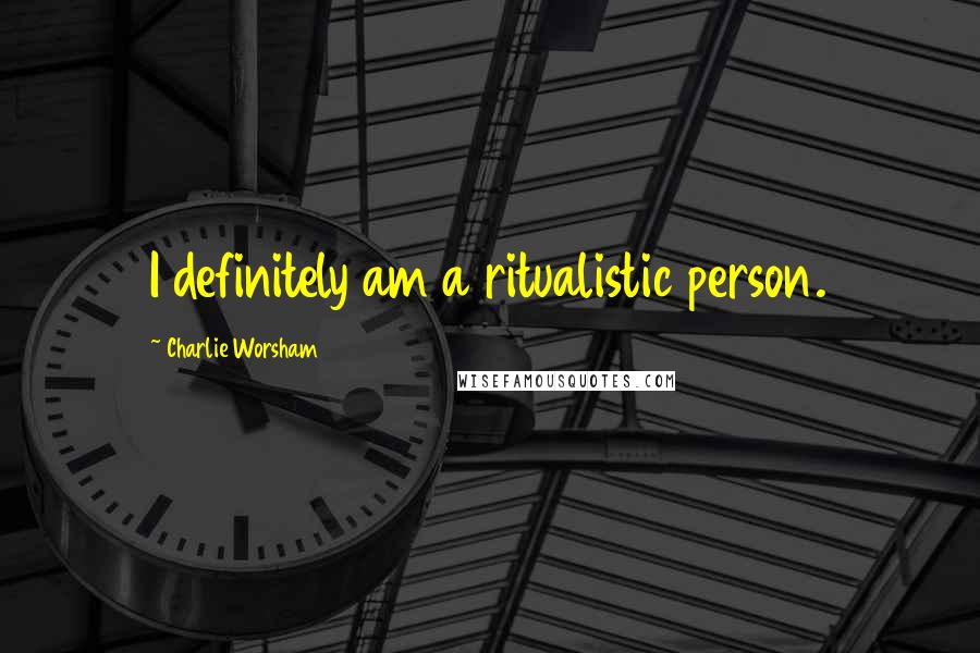 Charlie Worsham Quotes: I definitely am a ritualistic person.