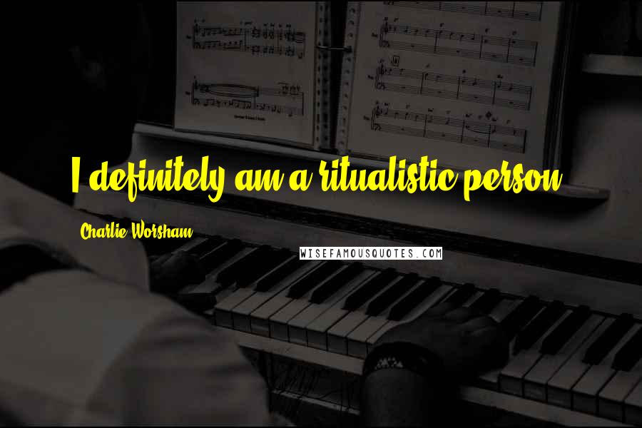 Charlie Worsham Quotes: I definitely am a ritualistic person.