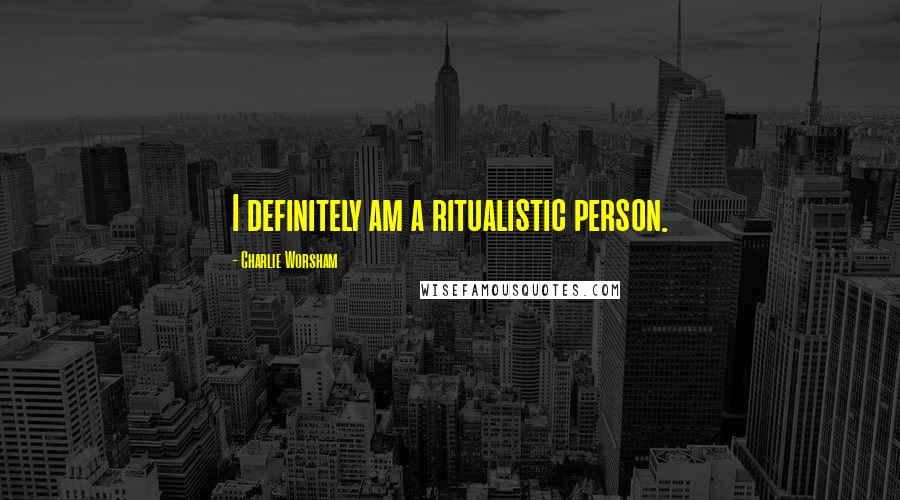 Charlie Worsham Quotes: I definitely am a ritualistic person.