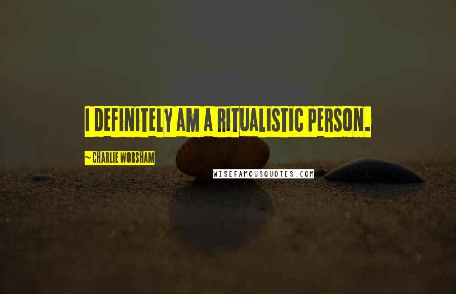 Charlie Worsham Quotes: I definitely am a ritualistic person.