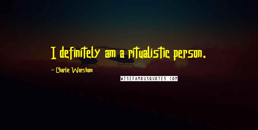 Charlie Worsham Quotes: I definitely am a ritualistic person.