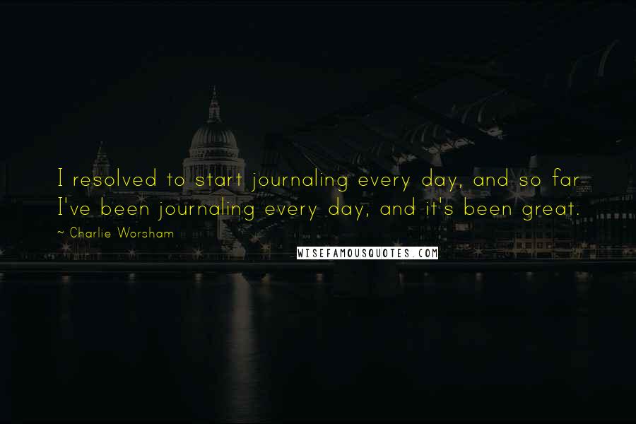 Charlie Worsham Quotes: I resolved to start journaling every day, and so far I've been journaling every day, and it's been great.