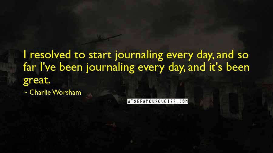 Charlie Worsham Quotes: I resolved to start journaling every day, and so far I've been journaling every day, and it's been great.