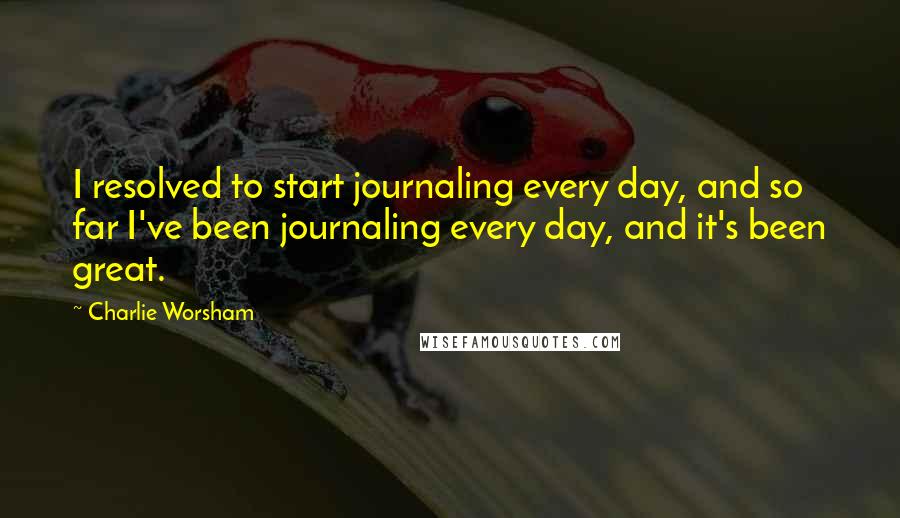 Charlie Worsham Quotes: I resolved to start journaling every day, and so far I've been journaling every day, and it's been great.