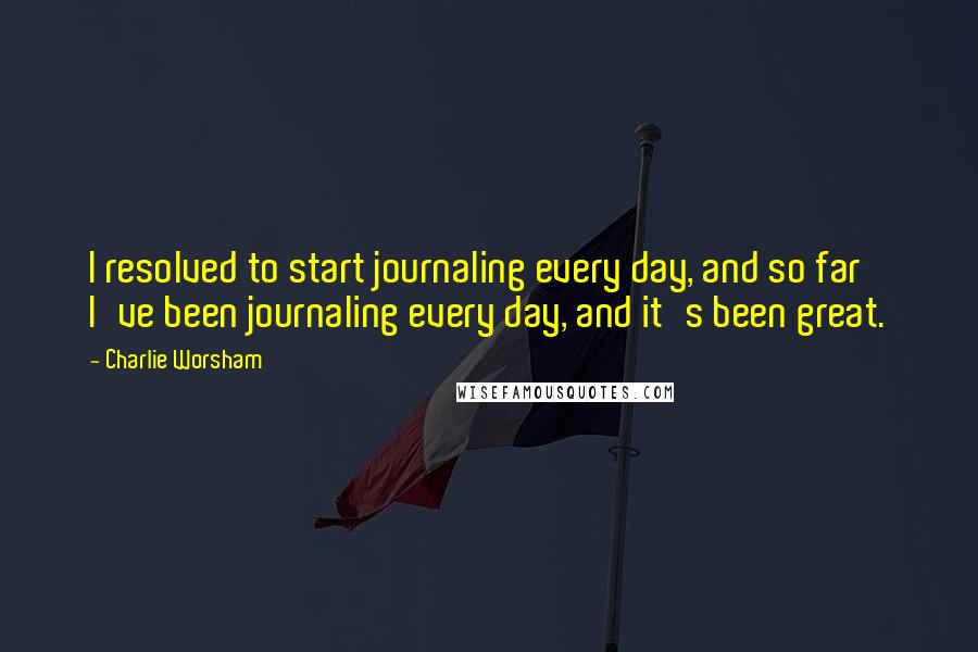 Charlie Worsham Quotes: I resolved to start journaling every day, and so far I've been journaling every day, and it's been great.