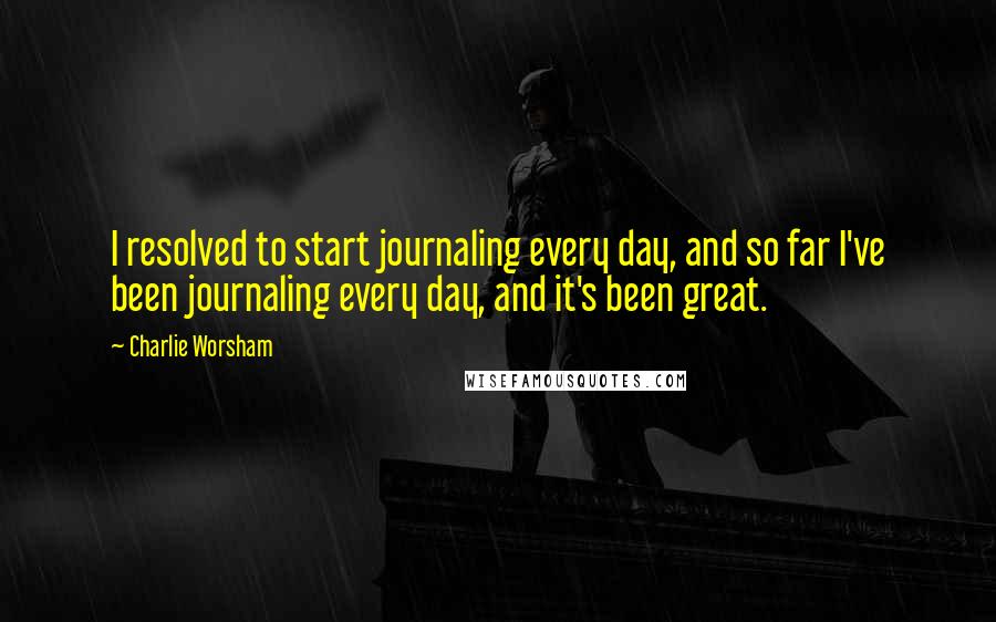 Charlie Worsham Quotes: I resolved to start journaling every day, and so far I've been journaling every day, and it's been great.