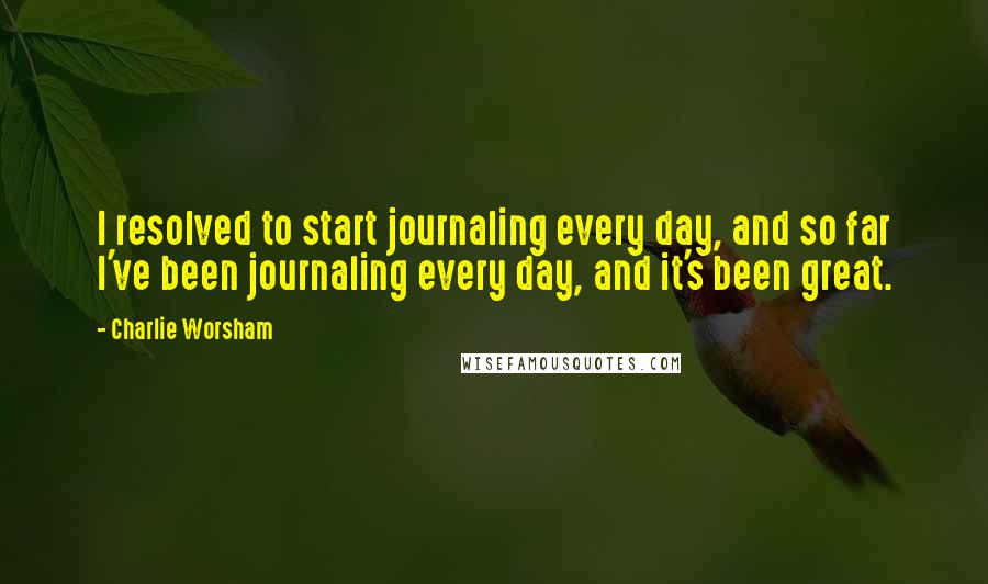 Charlie Worsham Quotes: I resolved to start journaling every day, and so far I've been journaling every day, and it's been great.