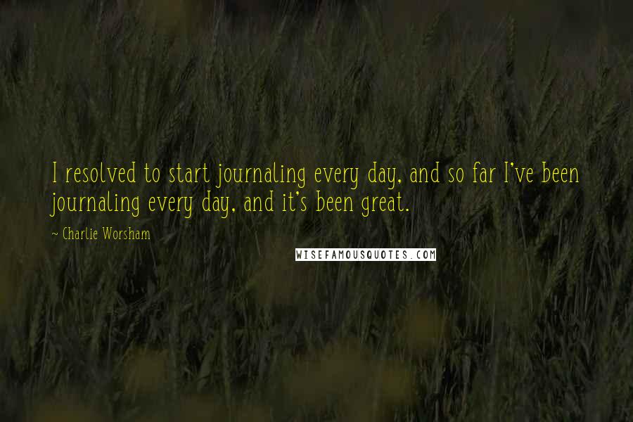 Charlie Worsham Quotes: I resolved to start journaling every day, and so far I've been journaling every day, and it's been great.