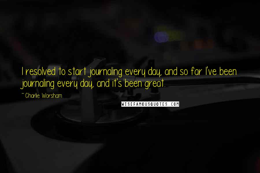 Charlie Worsham Quotes: I resolved to start journaling every day, and so far I've been journaling every day, and it's been great.