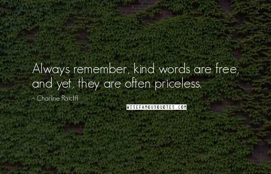 Charline Ratcliff Quotes: Always remember, kind words are free, and yet, they are often priceless.