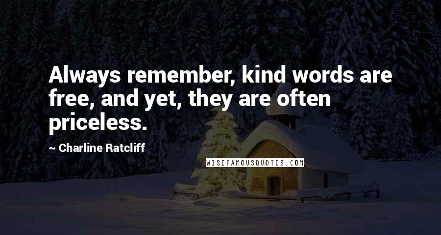 Charline Ratcliff Quotes: Always remember, kind words are free, and yet, they are often priceless.