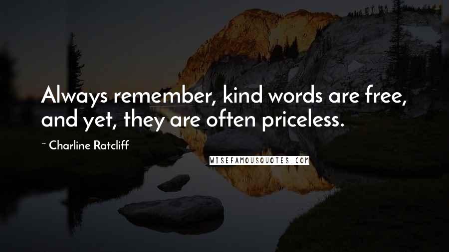 Charline Ratcliff Quotes: Always remember, kind words are free, and yet, they are often priceless.