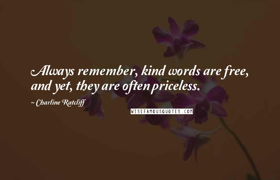 Charline Ratcliff Quotes: Always remember, kind words are free, and yet, they are often priceless.