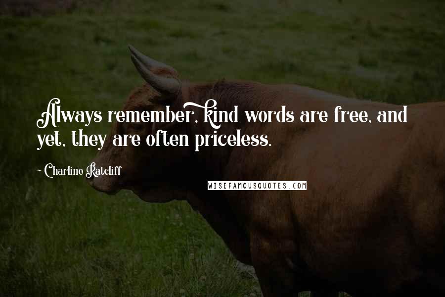 Charline Ratcliff Quotes: Always remember, kind words are free, and yet, they are often priceless.
