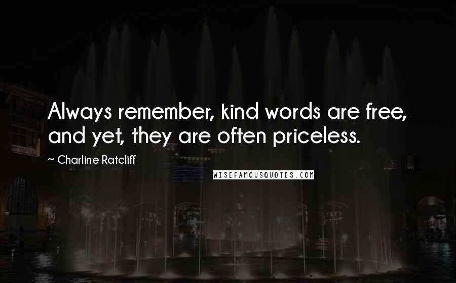 Charline Ratcliff Quotes: Always remember, kind words are free, and yet, they are often priceless.