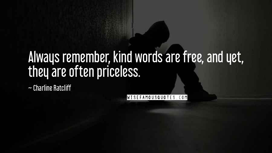 Charline Ratcliff Quotes: Always remember, kind words are free, and yet, they are often priceless.